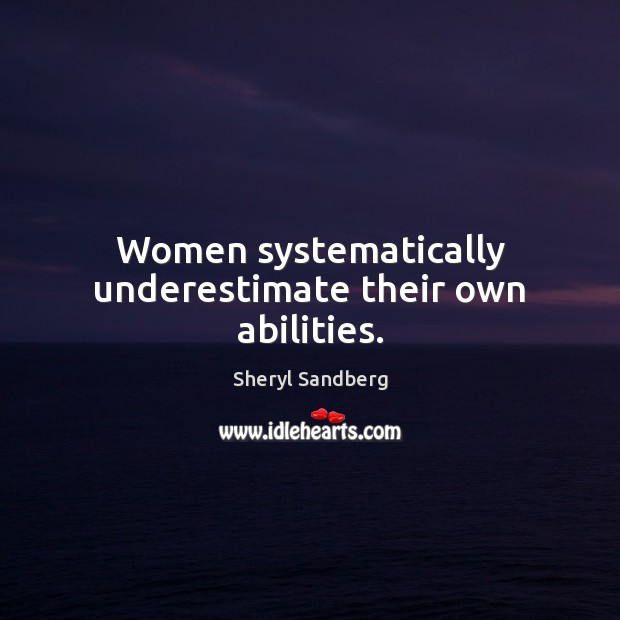 Women systematically underestimate their own abilities. Sheryl Sandberg Picture Quote
