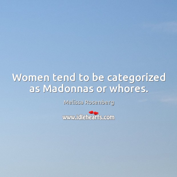 Women tend to be categorized as Madonnas or whores. Melissa Rosenberg Picture Quote