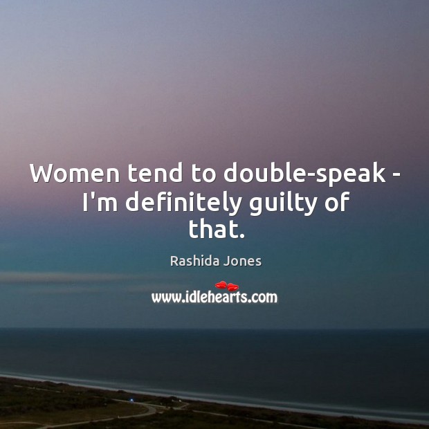 Women tend to double-speak – I’m definitely guilty of that. Rashida Jones Picture Quote