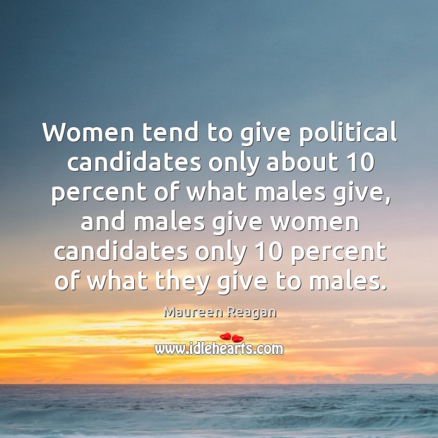 Women tend to give political candidates only about 10 percent of what males give Maureen Reagan Picture Quote