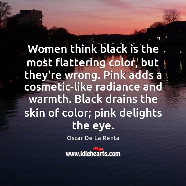Women think black is the most flattering color, but they’re wrong. Pink Image