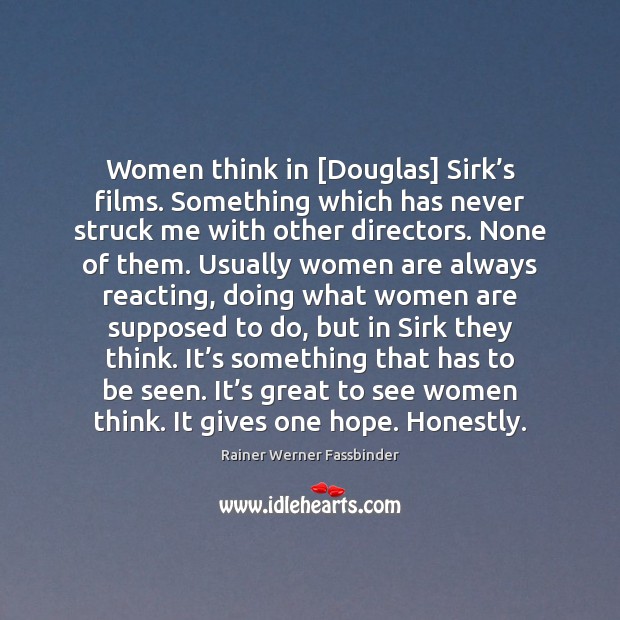 Women think in [Douglas] Sirk’s films. Something which has never struck Rainer Werner Fassbinder Picture Quote