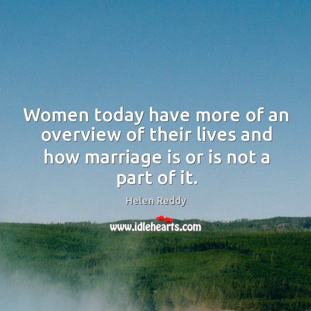 Women today have more of an overview of their lives and how marriage is or is not a part of it. Image