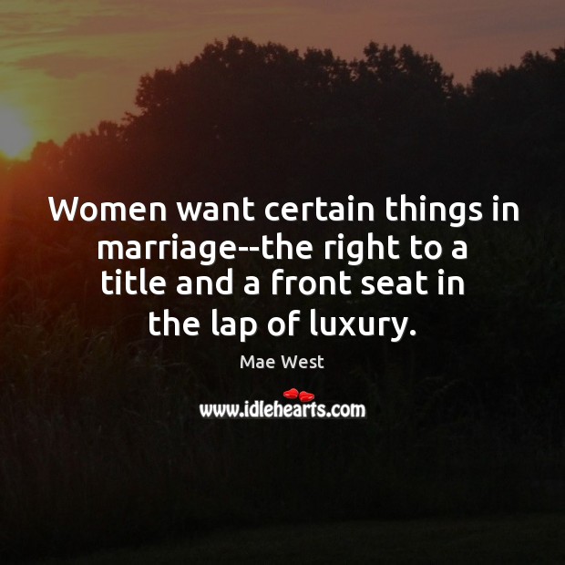 Women want certain things in marriage–the right to a title and a Mae West Picture Quote