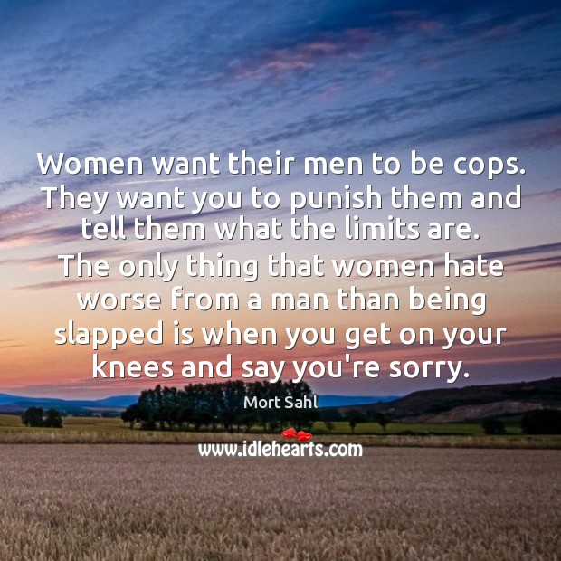 Women want their men to be cops. They want you to punish Mort Sahl Picture Quote