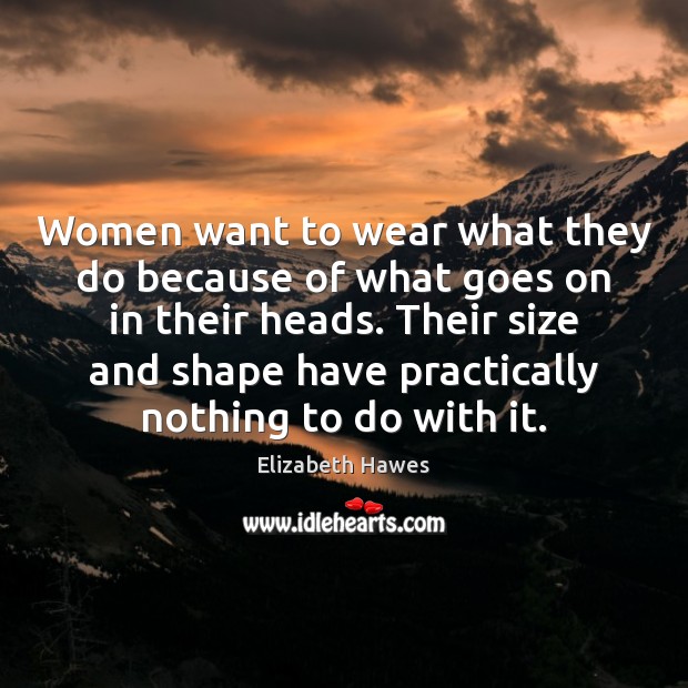 Women want to wear what they do because of what goes on Elizabeth Hawes Picture Quote