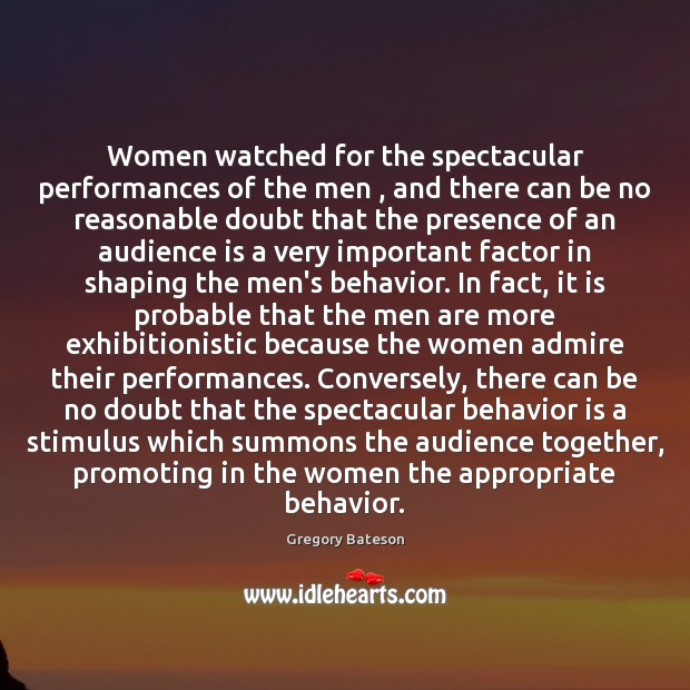 Women watched for the spectacular performances of the men , and there can Gregory Bateson Picture Quote