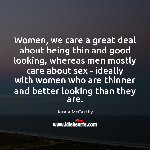 Women, we care a great deal about being thin and good looking, Jenna McCarthy Picture Quote