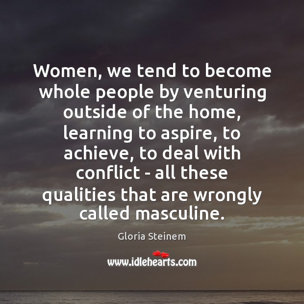 Women, we tend to become whole people by venturing outside of the Gloria Steinem Picture Quote