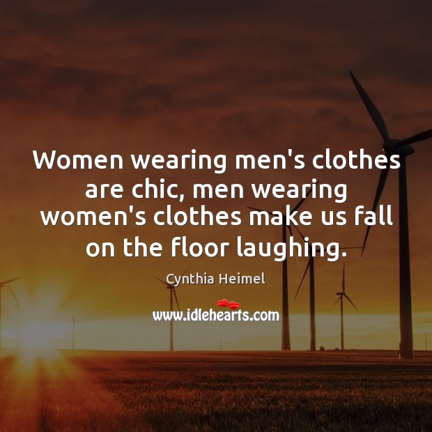Women wearing men’s clothes are chic, men wearing women’s clothes make us Cynthia Heimel Picture Quote