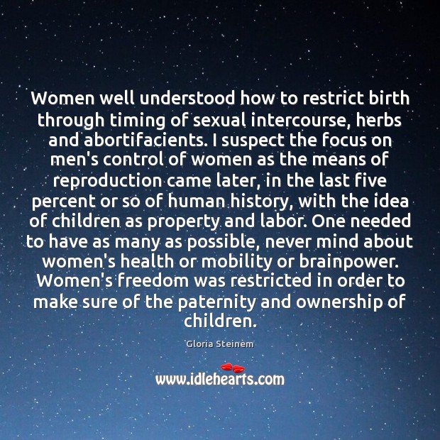 Women well understood how to restrict birth through timing of sexual intercourse, Gloria Steinem Picture Quote