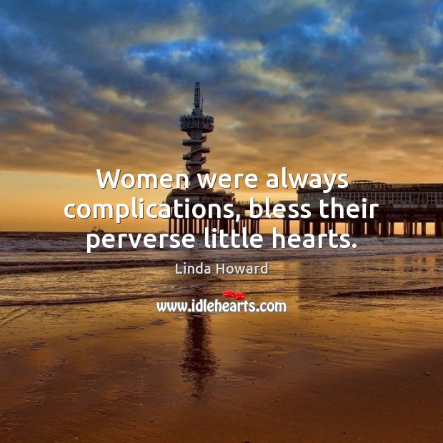 Women were always complications, bless their perverse little hearts. Linda Howard Picture Quote