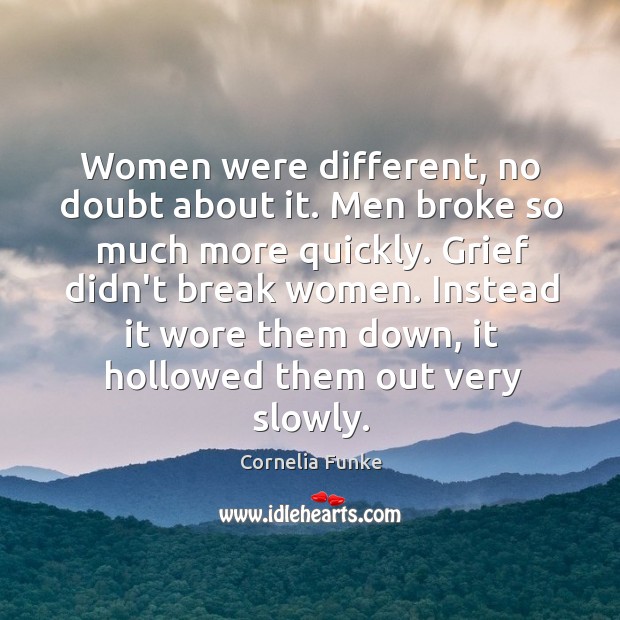 Women were different, no doubt about it. Men broke so much more Cornelia Funke Picture Quote