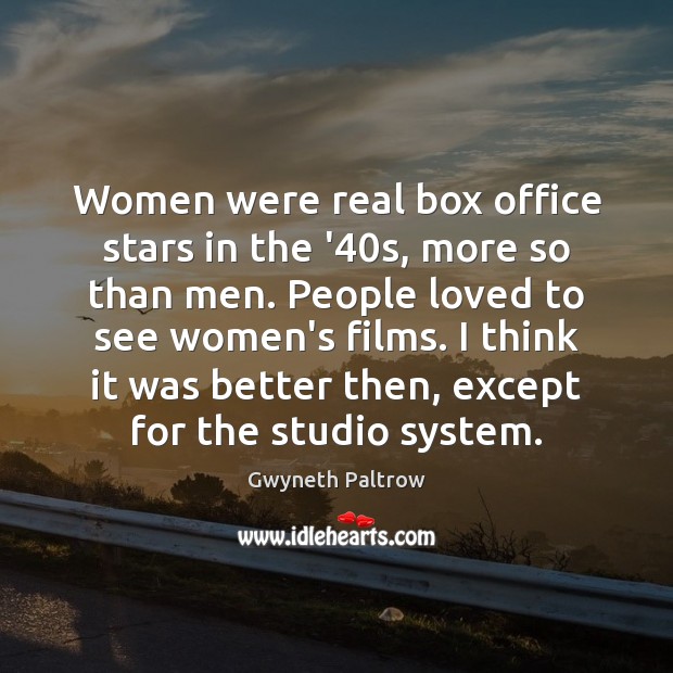 Women were real box office stars in the ’40s, more so Gwyneth Paltrow Picture Quote