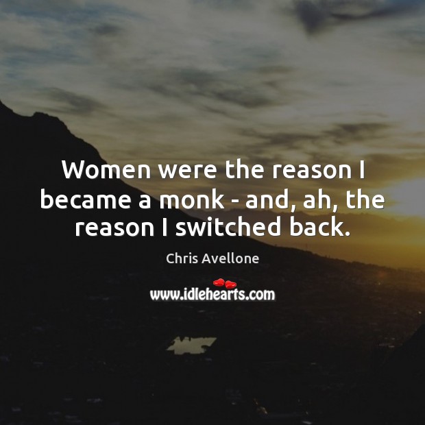 Women were the reason I became a monk – and, ah, the reason I switched back. Chris Avellone Picture Quote