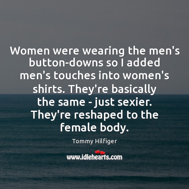 Women were wearing the men’s button-downs so I added men’s touches into Tommy Hilfiger Picture Quote