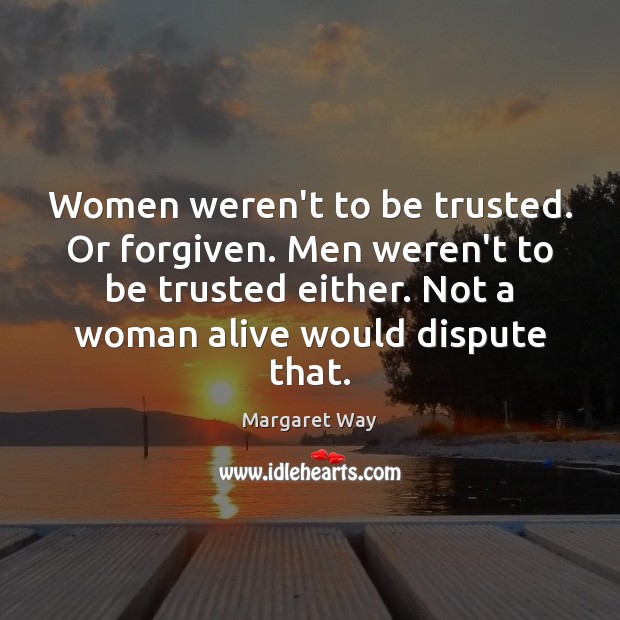 Women weren’t to be trusted. Or forgiven. Men weren’t to be trusted Margaret Way Picture Quote