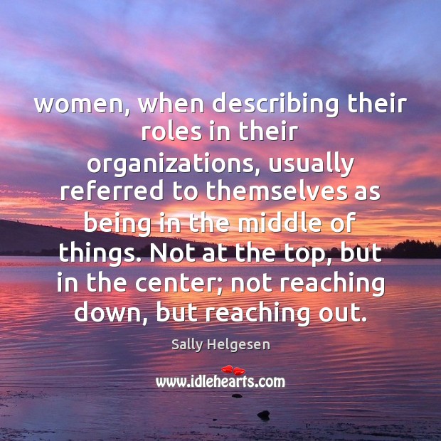 Women, when describing their roles in their organizations, usually referred to themselves Sally Helgesen Picture Quote