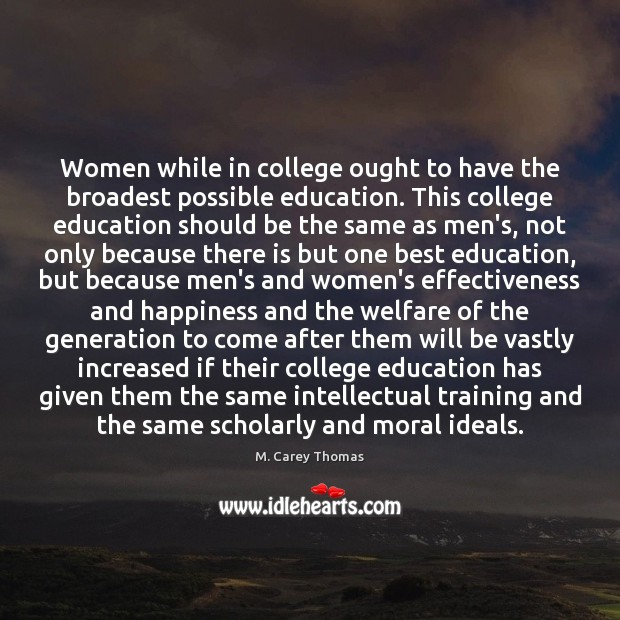 Women while in college ought to have the broadest possible education. This M. Carey Thomas Picture Quote
