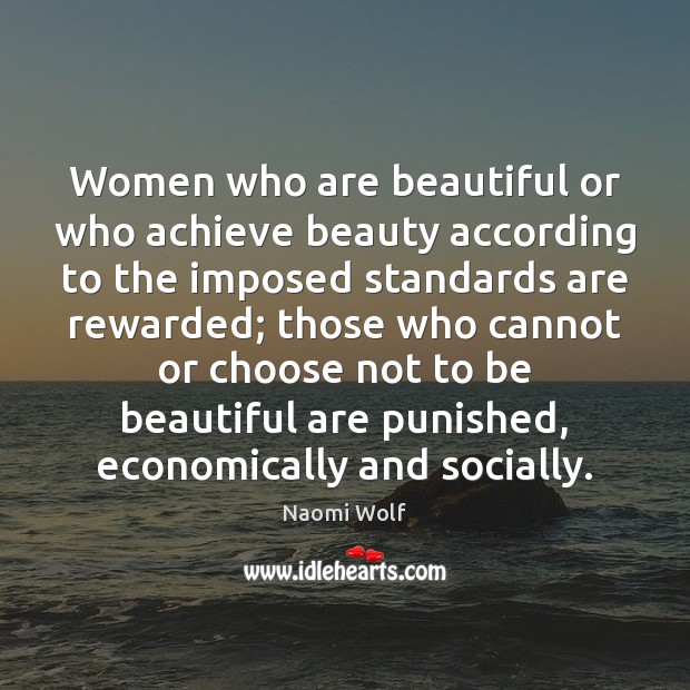 Women who are beautiful or who achieve beauty according to the imposed Naomi Wolf Picture Quote