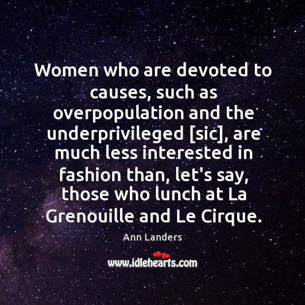 Women who are devoted to causes, such as overpopulation and the underprivileged [ Ann Landers Picture Quote