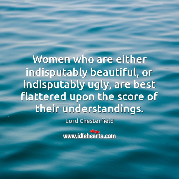 Women who are either indisputably beautiful, or indisputably ugly, are best flattered Image