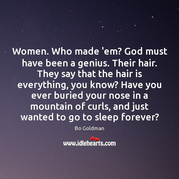 Women. Who made ’em? God must have been a genius. Their hair. Bo Goldman Picture Quote