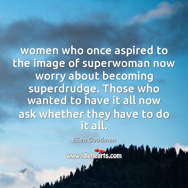 Women who once aspired to the image of superwoman now worry about Image