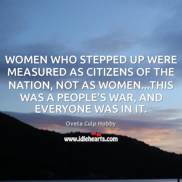 WOMEN WHO STEPPED UP WERE MEASURED AS CITIZENS OF THE NATION, NOT Oveta Culp Hobby Picture Quote