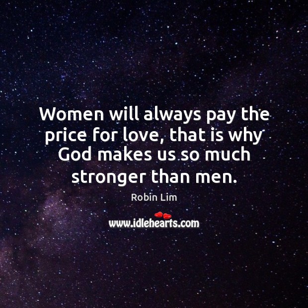 Women will always pay the price for love, that is why God Robin Lim Picture Quote