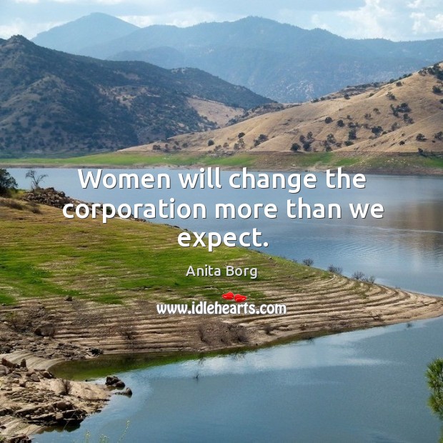 Women will change the corporation more than we expect. Anita Borg Picture Quote
