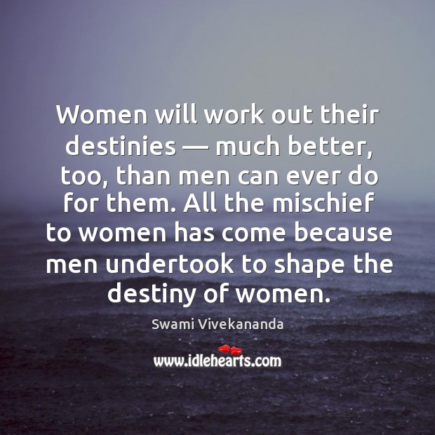 Women will work out their destinies — much better, too, than men can Swami Vivekananda Picture Quote