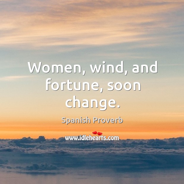 Women, wind, and fortune, soon change. Image