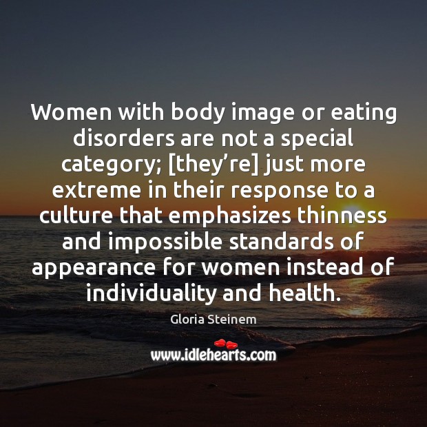 Women with body image or eating disorders are not a special category; [ Gloria Steinem Picture Quote