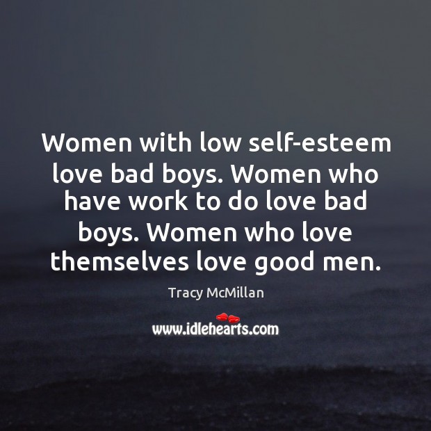 Women with low self-esteem love bad boys. Women who have work to Men Quotes Image