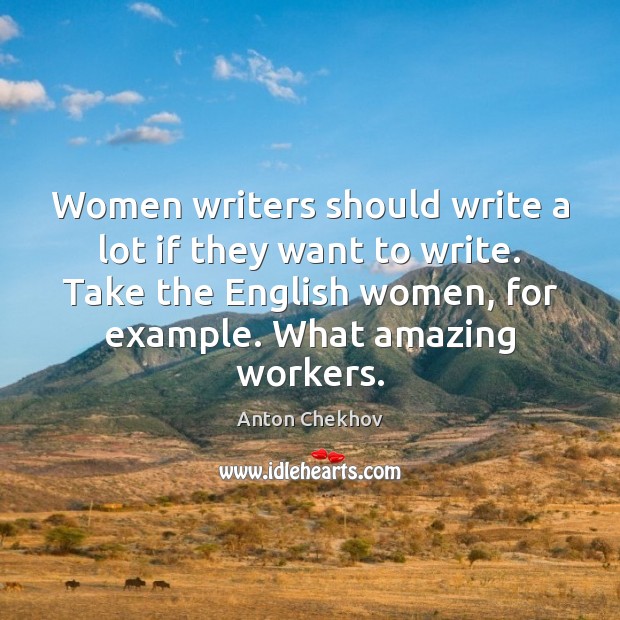 Women writers should write a lot if they want to write. Take Anton Chekhov Picture Quote