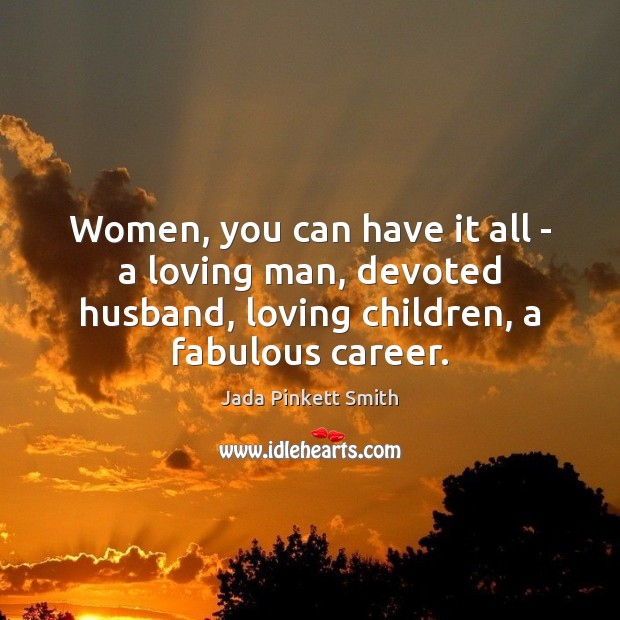 Women, you can have it all – a loving man, devoted husband, Jada Pinkett Smith Picture Quote