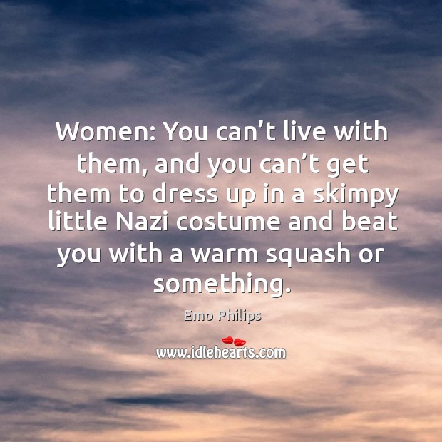 Women: you can’t live with them, and you can’t get them to dress up in a skimpy Image