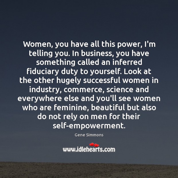 Women, you have all this power, I’m telling you. In business, you Business Quotes Image