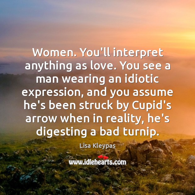 Women. You’ll interpret anything as love. You see a man wearing an Lisa Kleypas Picture Quote