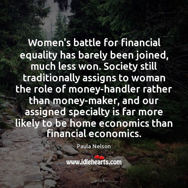 Women’s battle for financial equality has barely been joined, much less won. 