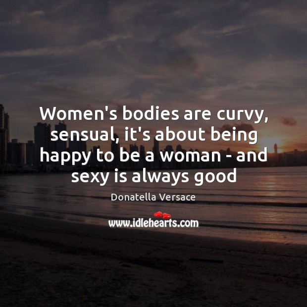 Women’s bodies are curvy, sensual, it’s about being happy to be a Image
