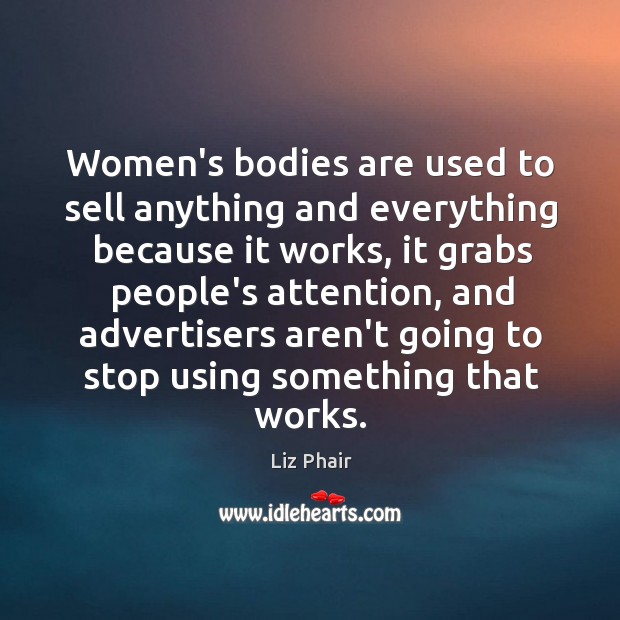 Women’s bodies are used to sell anything and everything because it works, Liz Phair Picture Quote
