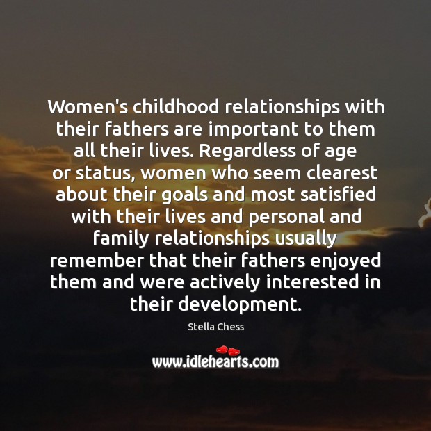 Women’s childhood relationships with their fathers are important to them all their Stella Chess Picture Quote