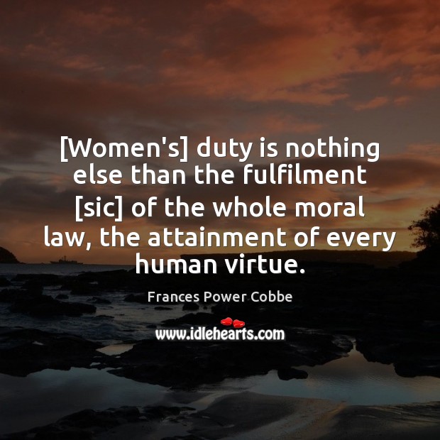 [Women’s] duty is nothing else than the fulfilment [sic] of the whole Frances Power Cobbe Picture Quote