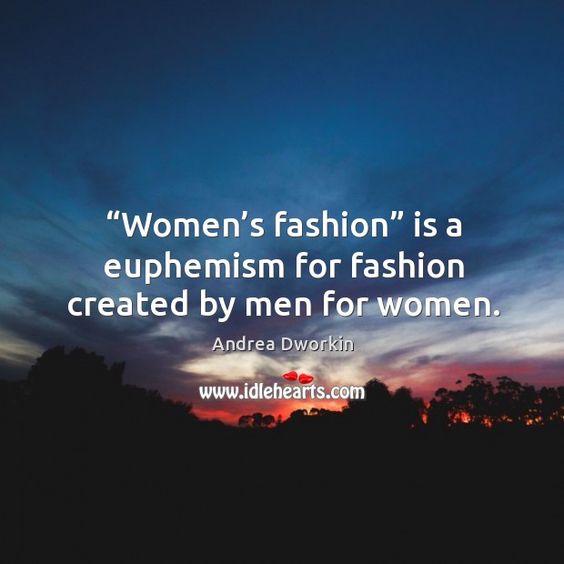 “women’s fashion” is a euphemism for fashion created by men for women. Image
