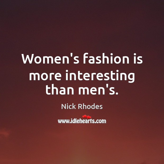 Women’s fashion is more interesting than men’s. Nick Rhodes Picture Quote