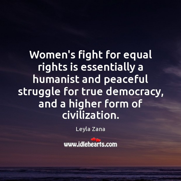 Women’s fight for equal rights is essentially a humanist and peaceful struggle Leyla Zana Picture Quote