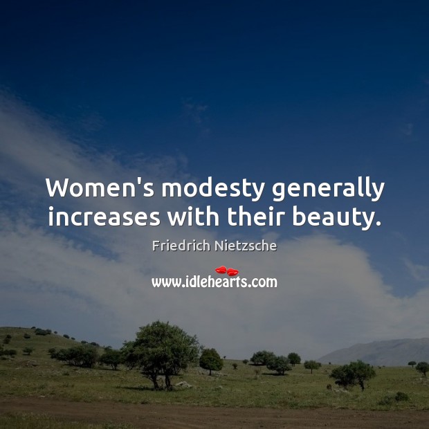 Women’s modesty generally increases with their beauty. Friedrich Nietzsche Picture Quote