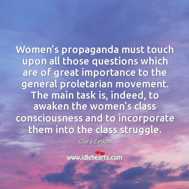 Women’s propaganda must touch upon all those questions which are of great importance Clara Zetkin Picture Quote